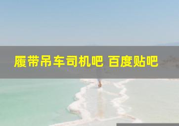 履带吊车司机吧 百度贴吧